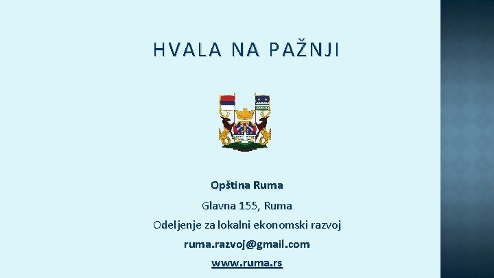 HVALA NA PAŽNJI Opština Ruma Glavna 155, Ruma Odeljenje za lokalni ekonomski razvoj ruma.