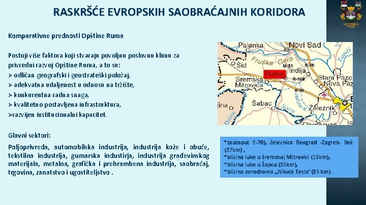 RASKRŠĆE EVROPSKIH SAOBRAĆAJNIH KORIDORA Komparativne prednosti Opštine Ruma Postoji više faktora koji stvaraju povoljnu