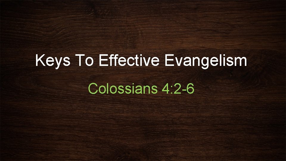 Keys To Effective Evangelism Colossians 4: 2 -6 