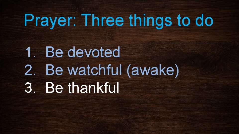 Prayer: Three things to do 1. Be devoted 2. Be watchful (awake) 3. Be