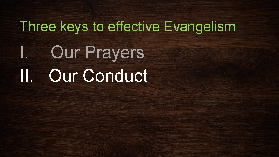 Three keys to effective Evangelism I. Our Prayers II. Our Conduct 