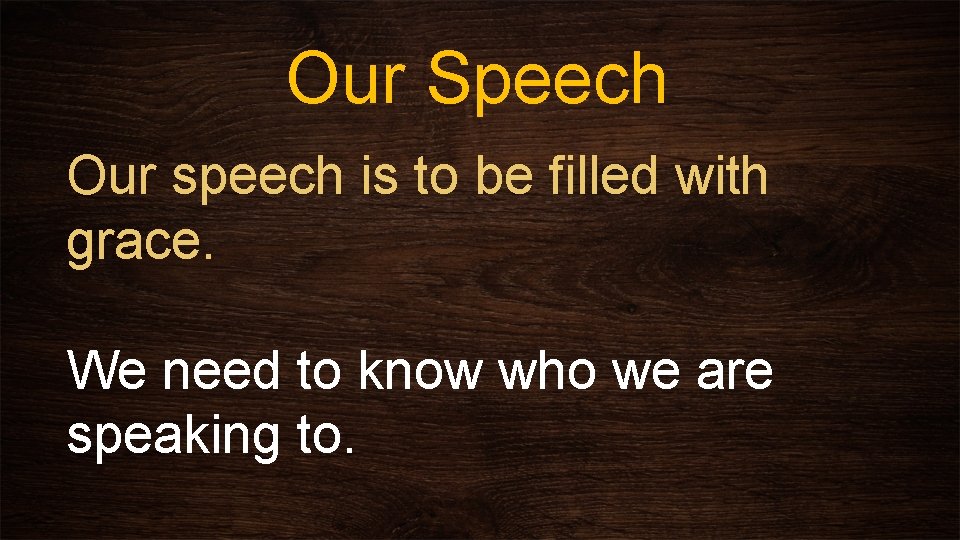 Our Speech Our speech is to be filled with grace. We need to know