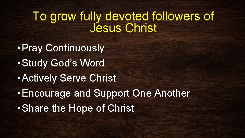 To grow fully devoted followers of Jesus Christ • Pray Continuously • Study God’s