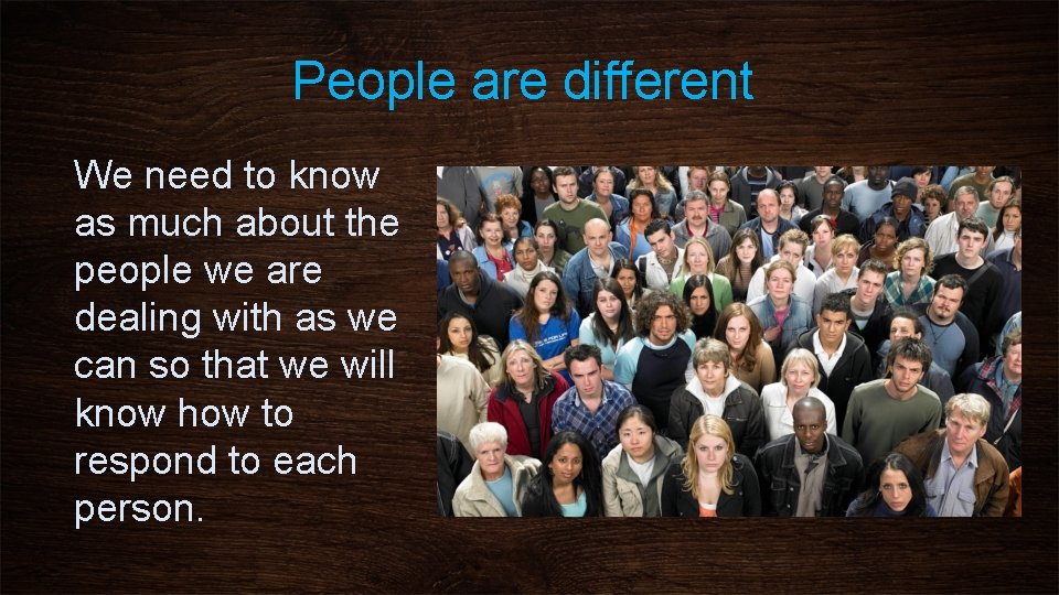 People are different We need to know as much about the people we are