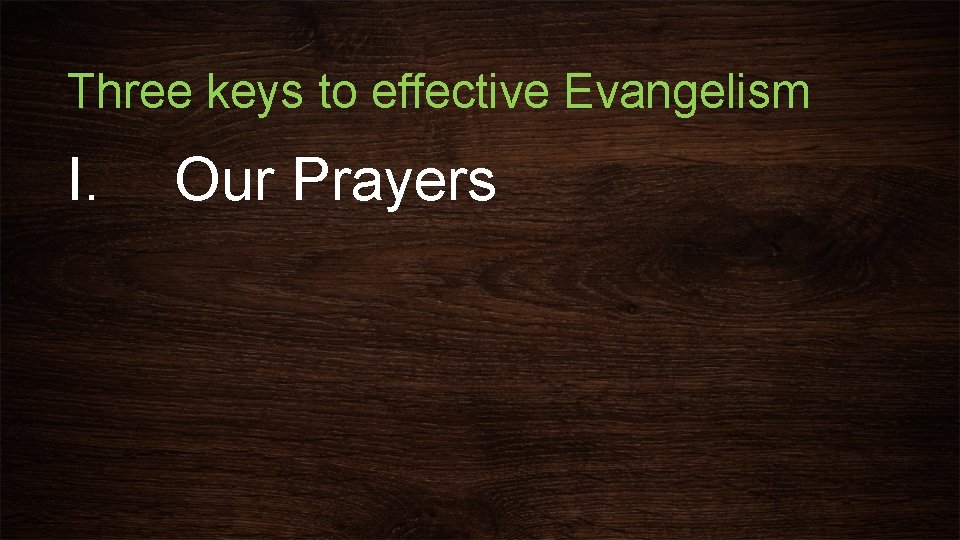Three keys to effective Evangelism I. Our Prayers 