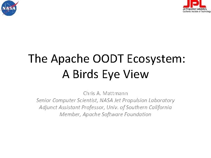 The Apache OODT Ecosystem: A Birds Eye View Chris A. Mattmann Senior Computer Scientist,
