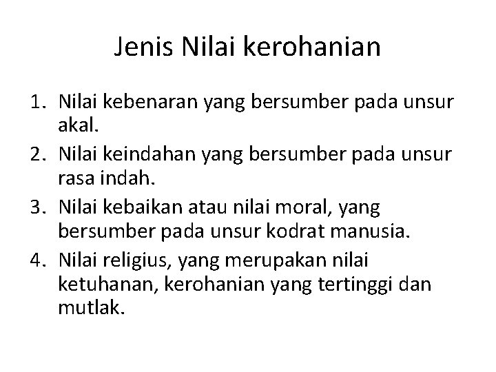 Jenis Nilai kerohanian 1. Nilai kebenaran yang bersumber pada unsur akal. 2. Nilai keindahan