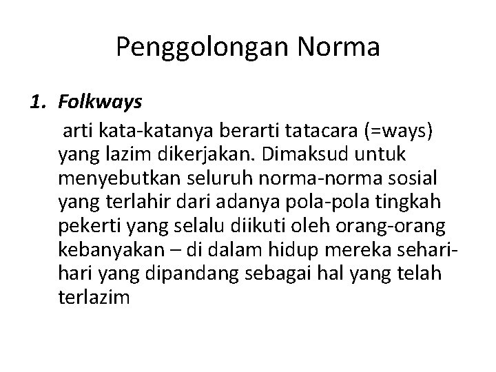 Penggolongan Norma 1. Folkways arti kata-katanya berarti tatacara (=ways) yang lazim dikerjakan. Dimaksud untuk