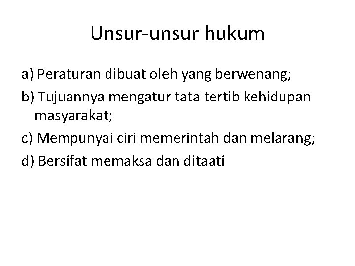 Unsur-unsur hukum a) Peraturan dibuat oleh yang berwenang; b) Tujuannya mengatur tata tertib kehidupan