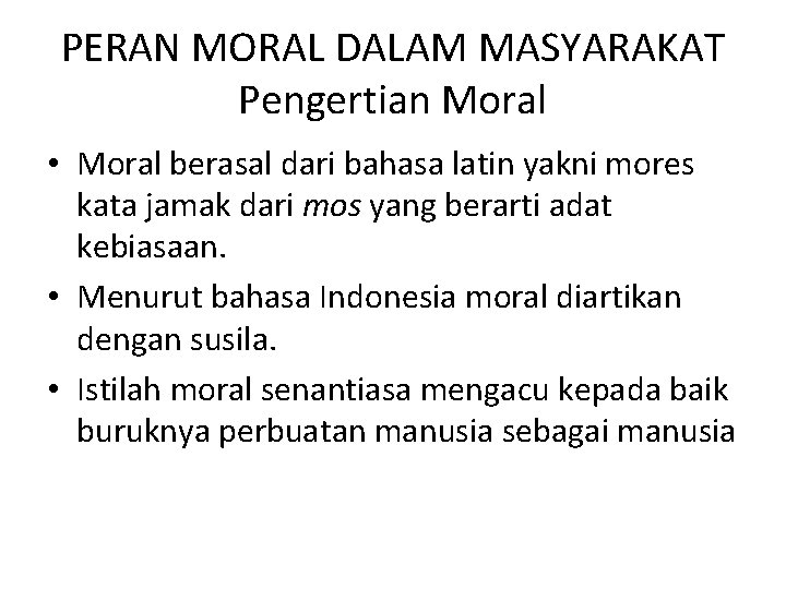 PERAN MORAL DALAM MASYARAKAT Pengertian Moral • Moral berasal dari bahasa latin yakni mores