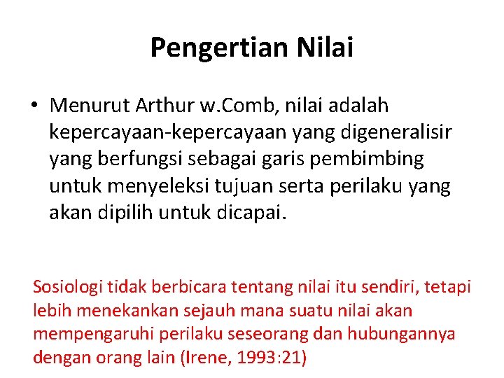 Pengertian Nilai • Menurut Arthur w. Comb, nilai adalah kepercayaan-kepercayaan yang digeneralisir yang berfungsi