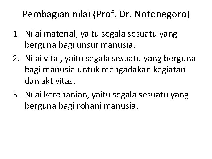 Pembagian nilai (Prof. Dr. Notonegoro) 1. Nilai material, yaitu segala sesuatu yang berguna bagi