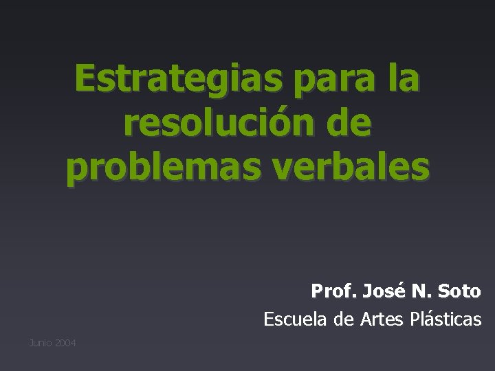 Estrategias para la resolución de problemas verbales Prof. José N. Soto Escuela de Artes