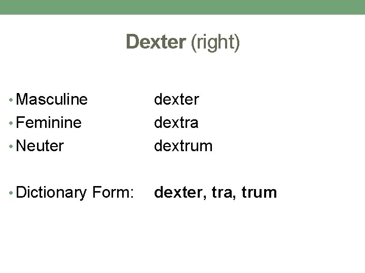 Dexter (right) • Masculine • Neuter dextra dextrum • Dictionary Form: dexter, tra, trum Dexter (right) • Masculine • Neuter dextra dextrum • Dictionary Form: dexter, tra, trum