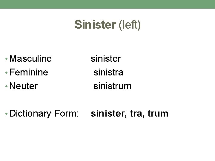 Sinister (left) • Masculine • Neuter sinistra sinistrum • Dictionary Form: sinister, tra, trum Sinister (left) • Masculine • Neuter sinistra sinistrum • Dictionary Form: sinister, tra, trum
