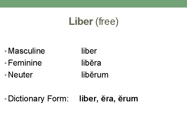 Liber (free) • Masculine • Feminine • Neuter • Dictionary Form: liber libĕra libĕrum Liber (free) • Masculine • Feminine • Neuter • Dictionary Form: liber libĕra libĕrum