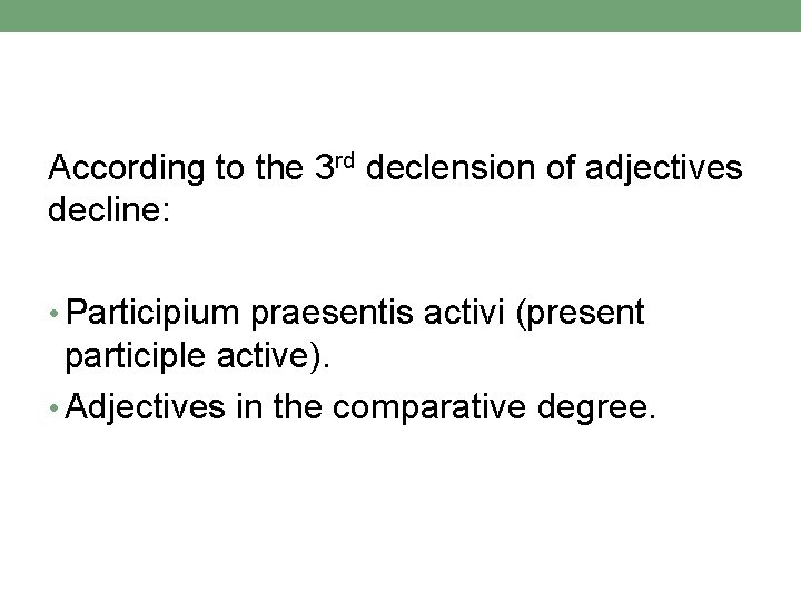 According to the 3 rd declension of adjectives decline: • Participium praesentis activi (present According to the 3 rd declension of adjectives decline: • Participium praesentis activi (present