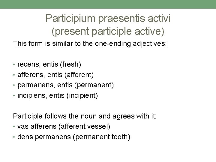 Participium praesentis activi (present participle active) This form is similar to the one-ending adjectives: Participium praesentis activi (present participle active) This form is similar to the one-ending adjectives: