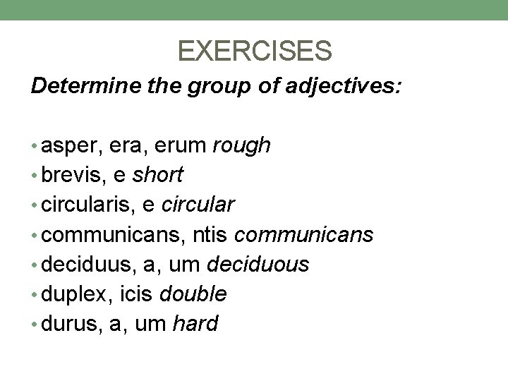 EXERCISES Determine the group of adjectives: • asper, era, erum rough • brevis, e EXERCISES Determine the group of adjectives: • asper, era, erum rough • brevis, e
