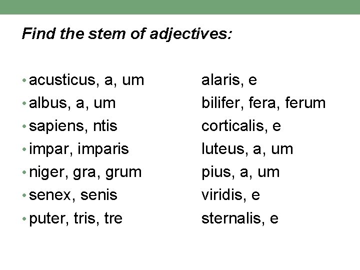 Find the stem of adjectives: • acusticus, a, um • albus, a, um • Find the stem of adjectives: • acusticus, a, um • albus, a, um •