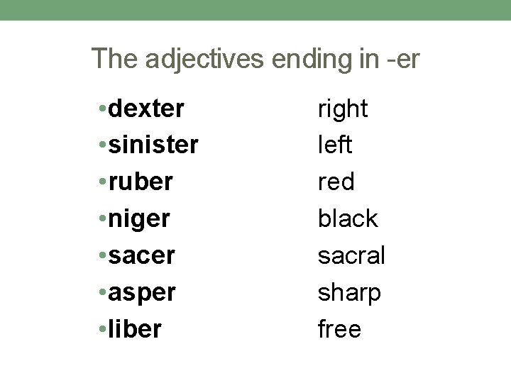 The adjectives ending in -er • dexter • sinister • ruber • niger • The adjectives ending in -er • dexter • sinister • ruber • niger •
