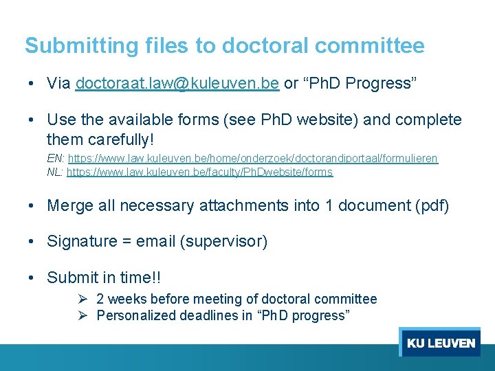 Submitting files to doctoral committee • Via doctoraat. law@kuleuven. be or “Ph. D Progress”