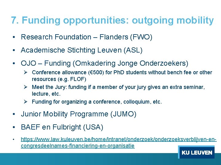 7. Funding opportunities: outgoing mobility • Research Foundation – Flanders (FWO) • Academische Stichting