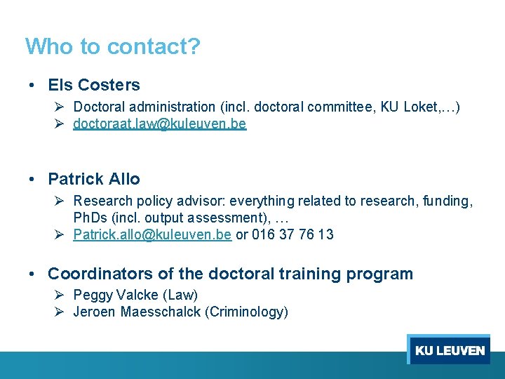 Who to contact? • Els Costers Ø Doctoral administration (incl. doctoral committee, KU Loket,