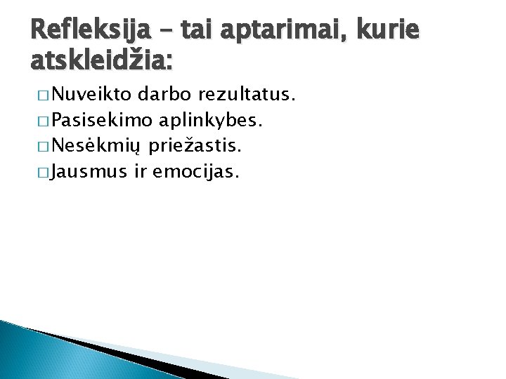 Refleksija – tai aptarimai, kurie atskleidžia: � Nuveikto darbo rezultatus. � Pasisekimo aplinkybes. �