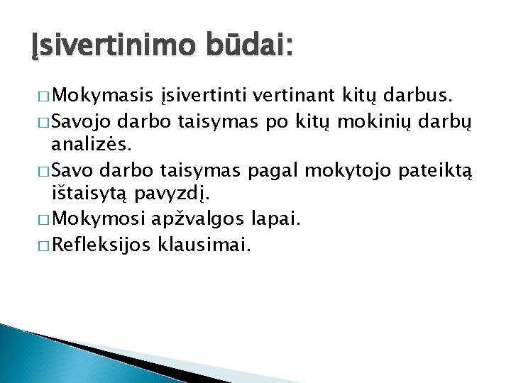 Įsivertinimo būdai: � Mokymasis įsivertinti vertinant kitų darbus. � Savojo darbo taisymas po kitų