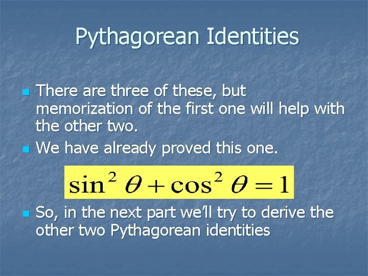 Pythagorean Identities n n n There are three of these, but memorization of the