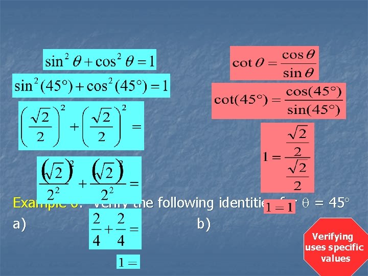 Example 6: Verify the following identities for = 45 a) b) Verifying uses specific