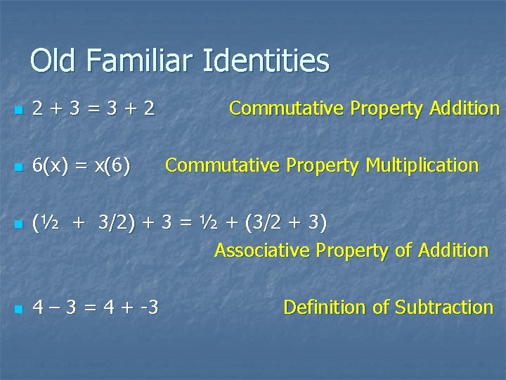 Old Familiar Identities n 2+3=3+2 n 6(x) = x(6) n n Commutative Property Addition