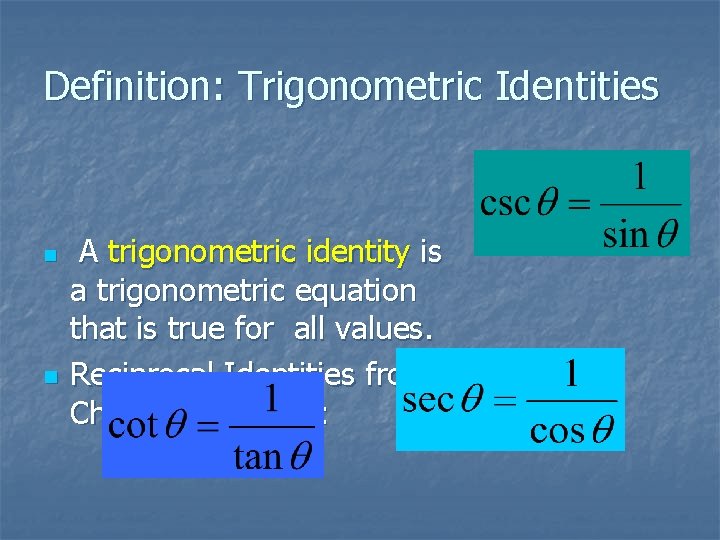 Definition: Trigonometric Identities n n A trigonometric identity is a trigonometric equation that is