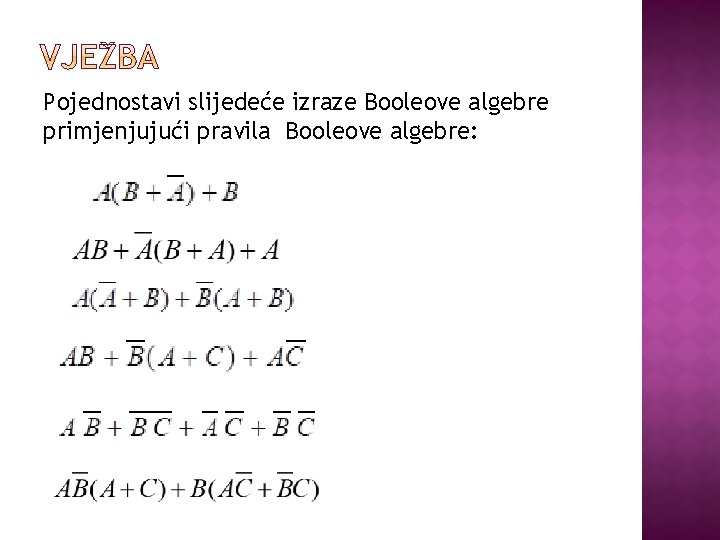 Pojednostavi slijedeće izraze Booleove algebre primjenjujući pravila Booleove algebre: 