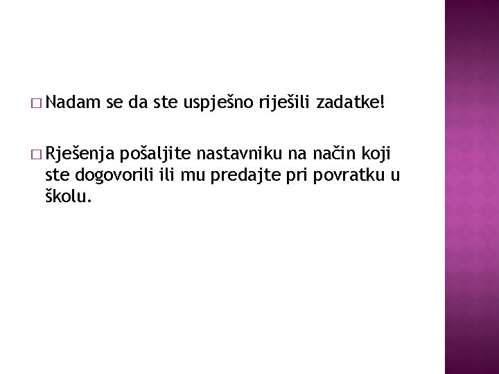 � Nadam se da ste uspješno riješili zadatke! � Rješenja pošaljite nastavniku na način