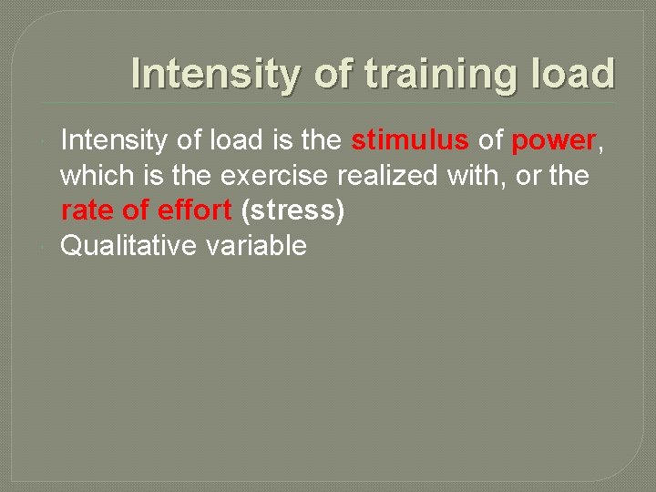 Intensity of training load Intensity of load is the stimulus of power, which is