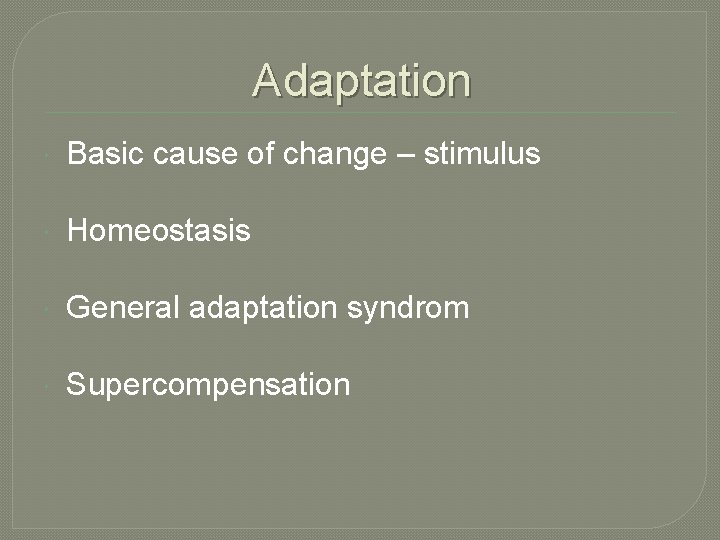 Adaptation Basic cause of change – stimulus Homeostasis General adaptation syndrom Supercompensation 