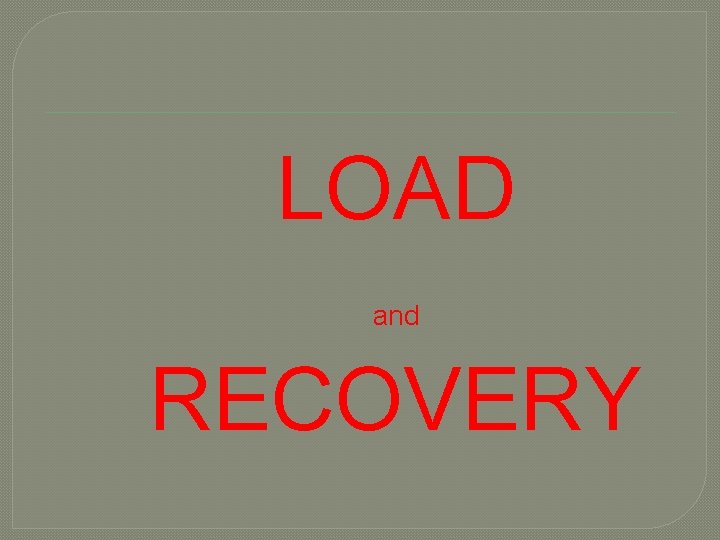 LOAD and RECOVERY 