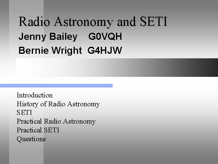 Radio Astronomy and SETI Jenny Bailey G 0 VQH Bernie Wright G 4 HJW