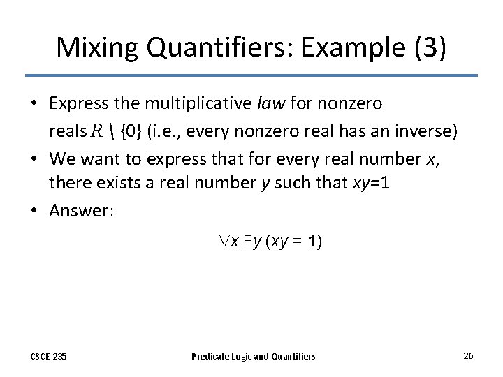 Mixing Quantifiers: Example (3) • Express the multiplicative law for nonzero reals R 