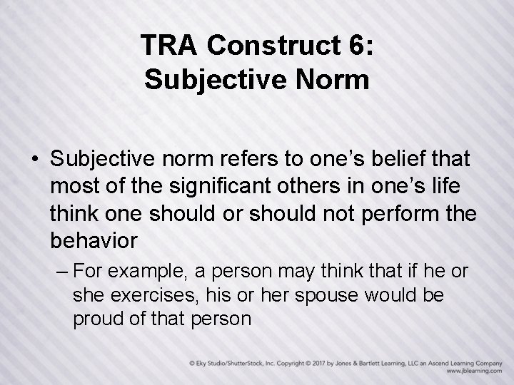 TRA Construct 6: Subjective Norm • Subjective norm refers to one’s belief that most