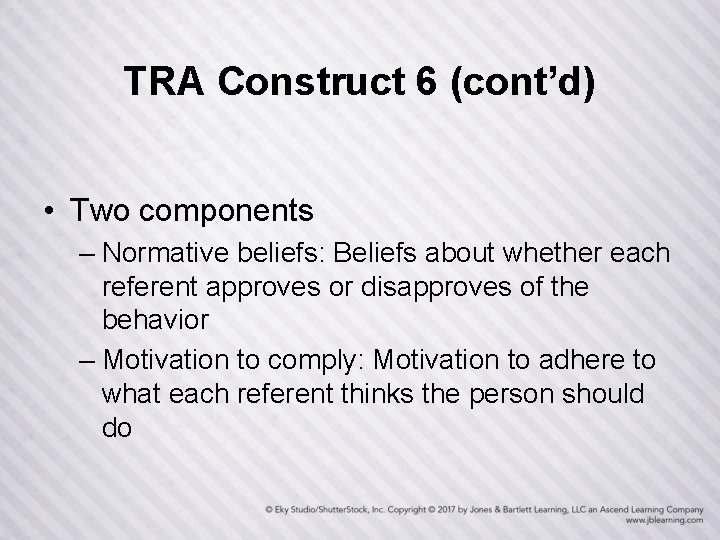TRA Construct 6 (cont’d) • Two components – Normative beliefs: Beliefs about whether each