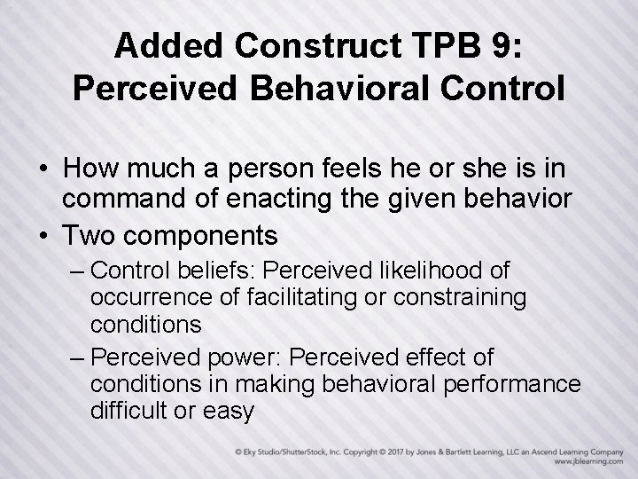 Added Construct TPB 9: Perceived Behavioral Control • How much a person feels he