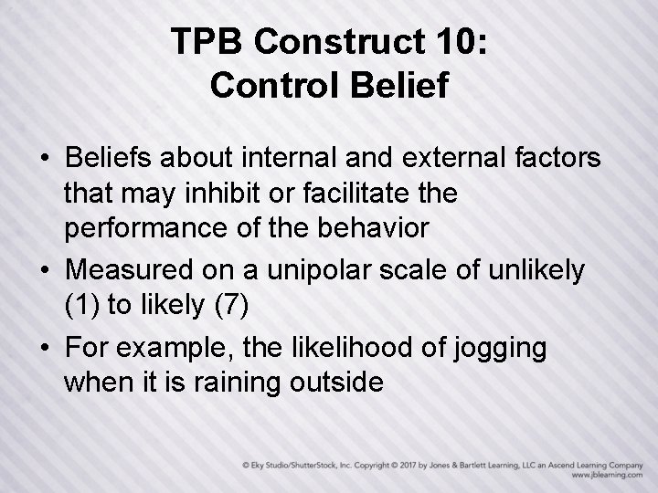 TPB Construct 10: Control Belief • Beliefs about internal and external factors that may