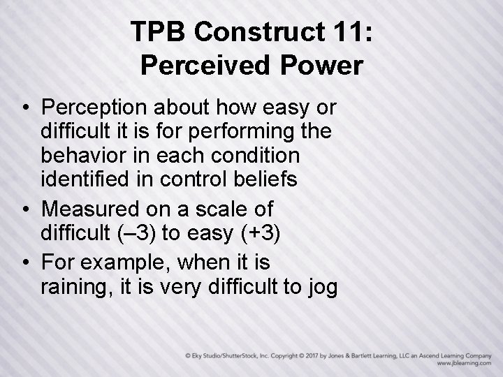 TPB Construct 11: Perceived Power • Perception about how easy or difficult it is