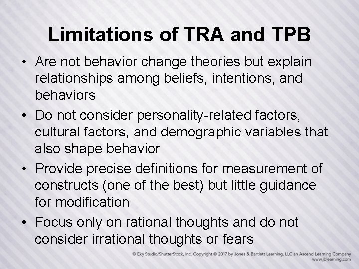 Limitations of TRA and TPB • Are not behavior change theories but explain relationships