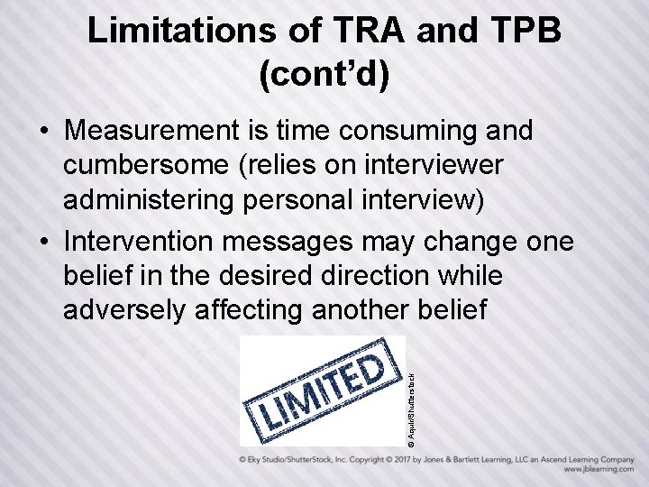 Limitations of TRA and TPB (cont’d) © Aquir/Shutterstock • Measurement is time consuming and