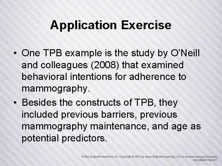 Application Exercise • One TPB example is the study by O’Neill and colleagues (2008)