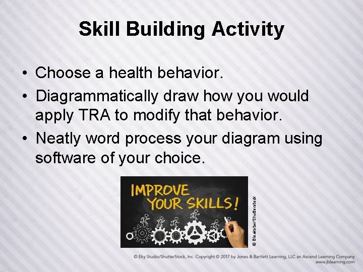 Skill Building Activity © Bleakstar/Shutterstock • Choose a health behavior. • Diagrammatically draw how